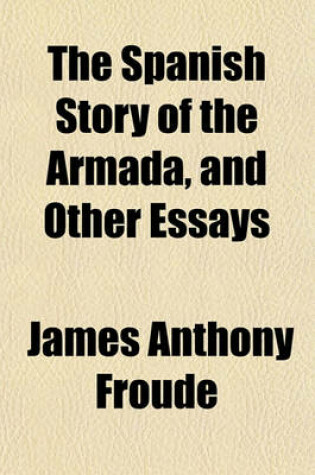 Cover of The Spanish Story of the Armada, and Other Essays
