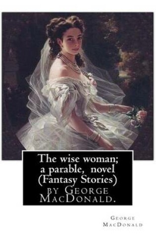 Cover of The wise woman; a parable, By George MacDonald, novel (Fantasy Stories)