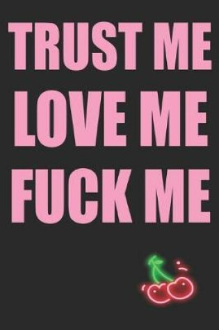 Cover of Trust Me Love Me Fuck Me