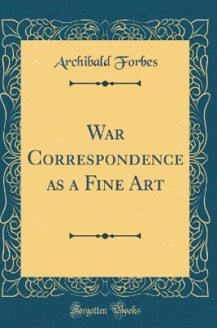 Cover of War Correspondence as a Fine Art (Classic Reprint)