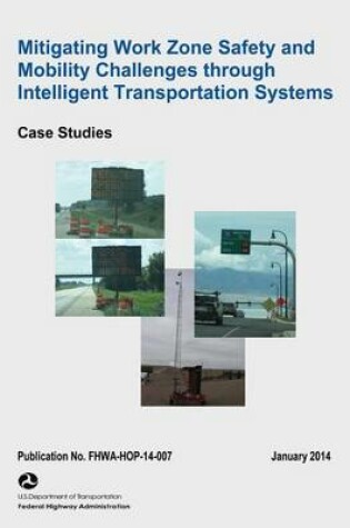 Cover of Mitigating Work Zone Safety and Mobility Challenges Through Intelligent Transportation Systems