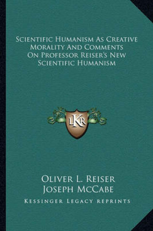 Cover of Scientific Humanism as Creative Morality and Comments on Professor Reiser's New Scientific Humanism
