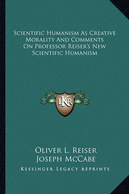 Book cover for Scientific Humanism as Creative Morality and Comments on Professor Reiser's New Scientific Humanism