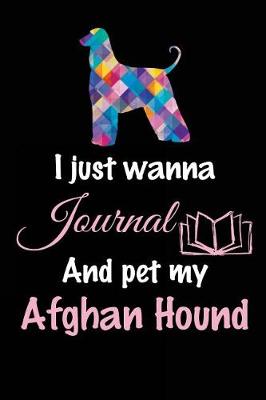 Book cover for I Just Wanna Journal And Pet My Afghan Hound