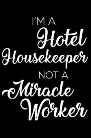 Cover of I'm a Hotel Housekeeper Not a Miracle Worker