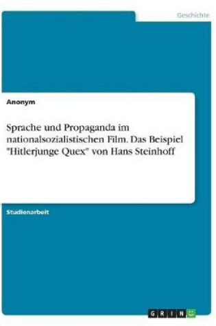 Cover of Sprache und Propaganda im nationalsozialistischen Film. Das Beispiel Hitlerjunge Quex von Hans Steinhoff