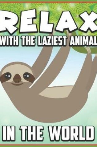 Cover of Relax with the laziest animal in the world