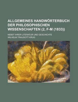 Book cover for Allgemeines Handworterbuch Der Philosophischen Wissenschaften; Nebst Ihrer Literatur Und Geschichte (2, F-M (1833))
