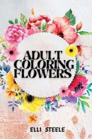 Cover of Adult Coloring Flowers