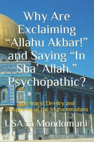 Cover of Why Are Exclaiming "Allahu Akbar!" and Saying "In Sha' Allah." Psychopathic?