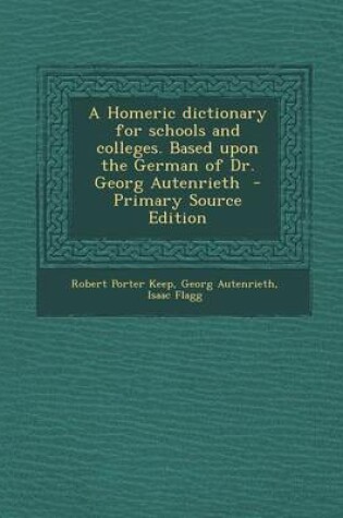 Cover of A Homeric Dictionary for Schools and Colleges. Based Upon the German of Dr. Georg Autenrieth