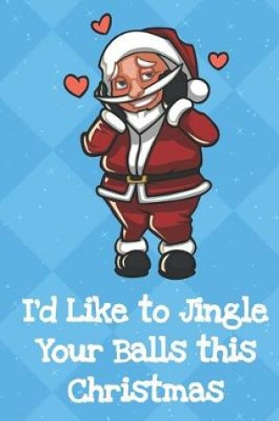 Cover of Id Like To Jingle Your Balls This Christmas