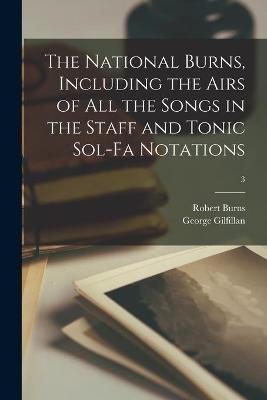 Book cover for The National Burns, Including the Airs of All the Songs in the Staff and Tonic Sol-fa Notations; 3