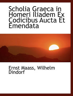 Book cover for Scholia Graeca in Homeri Iliadem Ex Codicibus Aucta Et Emendata