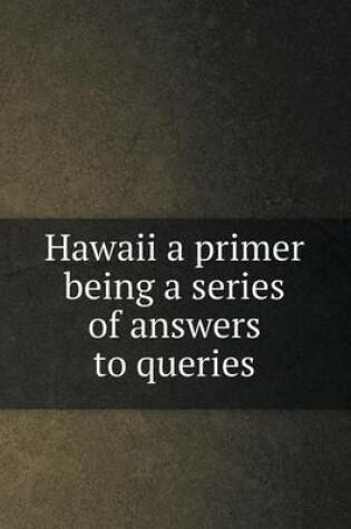 Cover of Hawaii a primer being a series of answers to queries