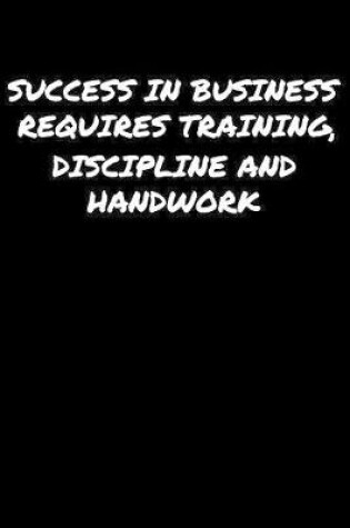 Cover of Success In Business Requires Training Discipline and Handwork