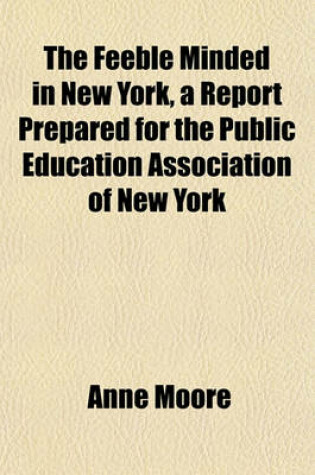 Cover of The Feeble Minded in New York, a Report Prepared for the Public Education Association of New York