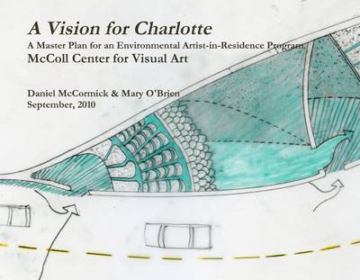 Book cover for A Vision for Charlotte: A Master Plan for an Environmental Artists-in-Residence Program: McColl Center for Visual Art: September 2010