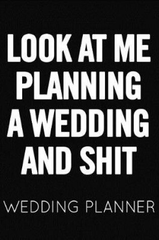 Cover of Look at Me Planning a Wedding and Shit