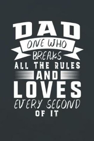 Cover of Dad One Who Breaks All The Rules And Loves Every Second Of It