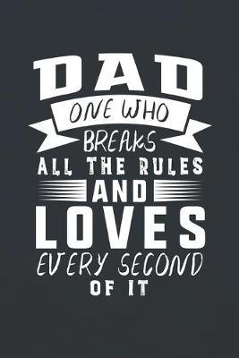 Book cover for Dad One Who Breaks All The Rules And Loves Every Second Of It