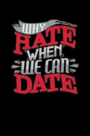 Cover of Why Hate When We Can Date