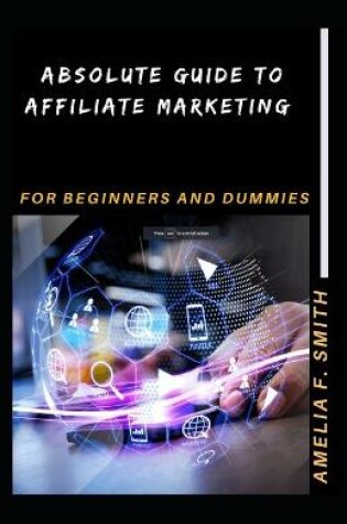 Cover of Absolute Guide To Affiliate Marketing For Beginners And Dummies