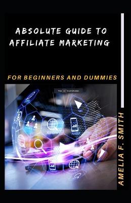 Book cover for Absolute Guide To Affiliate Marketing For Beginners And Dummies