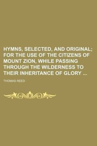 Cover of Hymns, Selected, and Original; For the Use of the Citizens of Mount Zion, While Passing Through the Wilderness to Their Inheritance of Glory