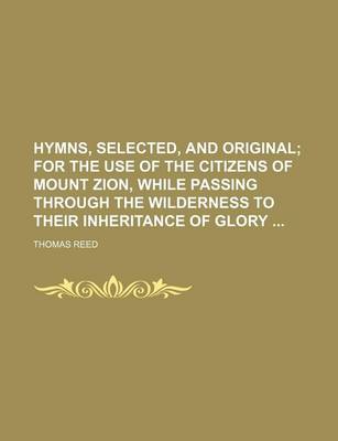 Book cover for Hymns, Selected, and Original; For the Use of the Citizens of Mount Zion, While Passing Through the Wilderness to Their Inheritance of Glory