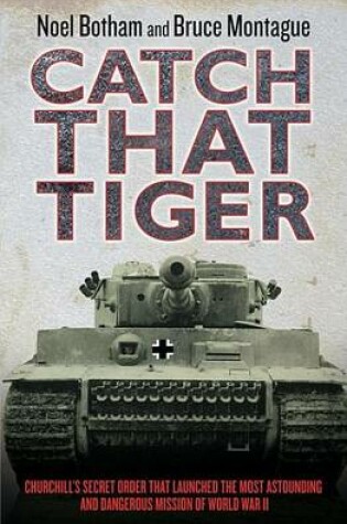 Cover of Catch That Tiger - Churchill's Secret Order That Launched the Most Astounding and Dangerous Mission of World War II