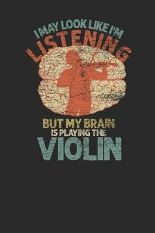 Cover of I May Look Like I'm Listening But My Brain Is Playing Violin