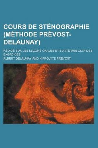 Cover of Cours de Stenographie (Methode Prevost-Delaunay); Redige Sur Les Lecons Orales Et Suivi D'Une Clef Des Exercices