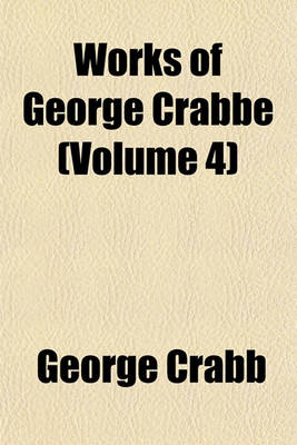 Book cover for Works of George Crabbe (Volume 4)