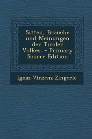 Cover of Sitten, Brauche Und Meinungen Der Tiroler Volkes. - Primary Source Edition