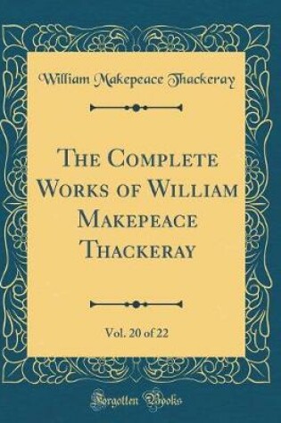 Cover of The Complete Works of William Makepeace Thackeray, Vol. 20 of 22 (Classic Reprint)