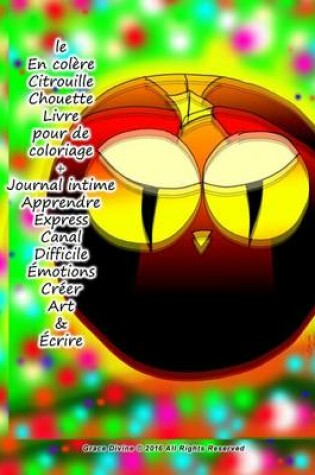 Cover of le En colere Citrouille Chouette Livre pour de coloriage + Journal intime Apprendre Express Canal Difficile Emotions Creer Art & Ecrire