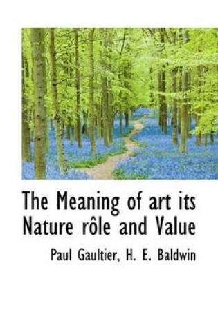 Cover of The Meaning of Art Its Nature R Le and Value