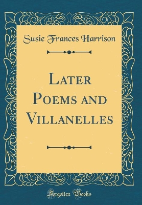 Book cover for Later Poems and Villanelles (Classic Reprint)