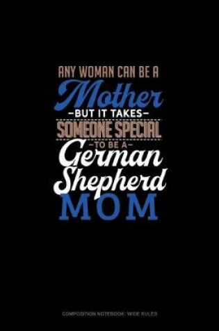 Cover of Any Woman Can Be A Mother But It Takes Someone Special To Be A German Shepherd Mommy
