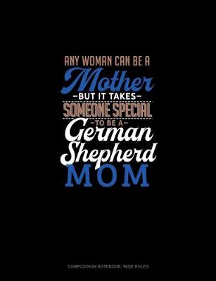 Book cover for Any Woman Can Be A Mother But It Takes Someone Special To Be A German Shepherd Mommy