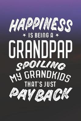 Book cover for Happiness Is Being A Grandpap Spoiling My Grandkids That's Just Payback