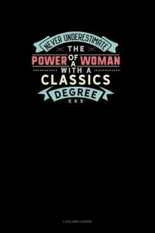 Cover of Never Underestimate The Power Of A Woman With A Classics Degree