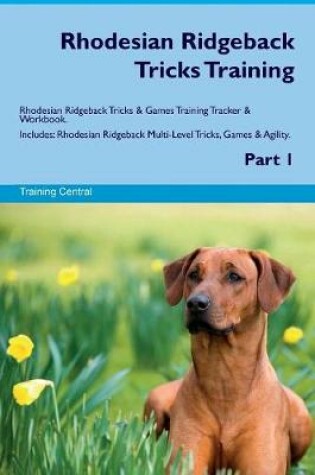 Cover of Rhodesian Ridgeback Tricks Training Rhodesian Ridgeback Tricks & Games Training Tracker & Workbook. Includes