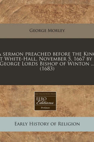 Cover of A Sermon Preached Before the King at White-Hall, November 5, 1667 by ... George Lords Bishop of Winton ... (1683)