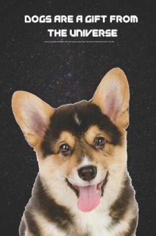 Cover of Dogs Are a Gift from the Universe Lined Composition Notebook with 100 Quotes about Man's Best Friend Pembroke Welsh Corgi Ed.