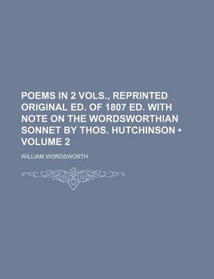 Book cover for Poems in 2 Vols., Reprinted Original Ed. of 1807 Ed. with Note on the Wordsworthian Sonnet by Thos. Hutchinson (Volume 2)