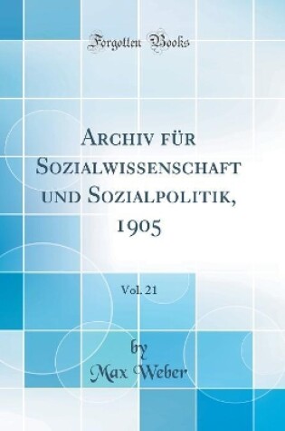 Cover of Archiv Fur Sozialwissenschaft Und Sozialpolitik, 1905, Vol. 21 (Classic Reprint)