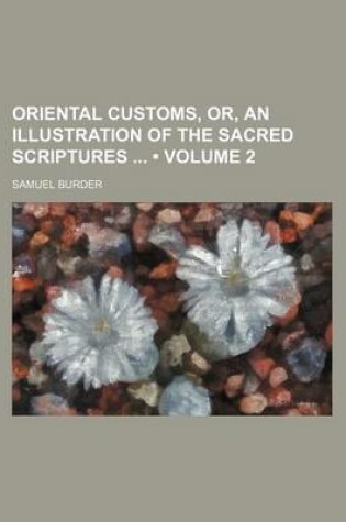 Cover of Oriental Customs, Or, an Illustration of the Sacred Scriptures (Volume 2)