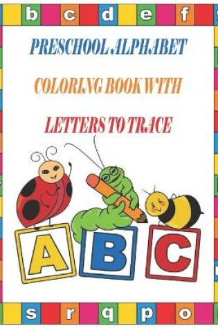 Cover of Preschool Alphabet Coloring Book with Letters to Trace